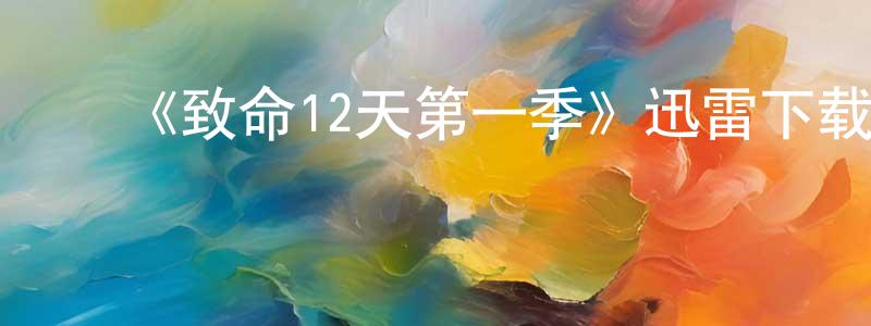 ﻿陈瑞明发布﻿《致命12天第一季》迅雷下载/在线观看-灵异惊悚-美剧天堂